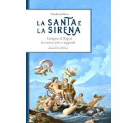 La santa e la sirena. L'origine di Napoli tra storia, mito e leggende