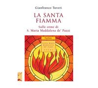 La santa fiamma. Sulle orme di S. Maria Maddalena de' Pazzi