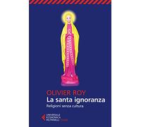 La santa ignoranza. Religioni senza cultura