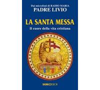 La santa messa. Il cuore della vita cristiana