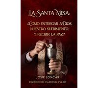 La Santa Misa: ¿CÓMO ENTREGAR A DIOS NUESTRO SUFRIMIENTO Y RECIBIR LA PAZ?