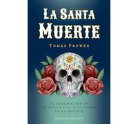 La santa muerte/ The Holy Death: La exhumación de la magia y el misticismo de la muerte