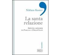 La santa relazione. Amicizia e autonomia tra Francesco e Chiara d'Assisi