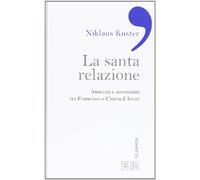 La santa relazione. Amicizia e autonomia tra Francesco e Chiara d'Assisi