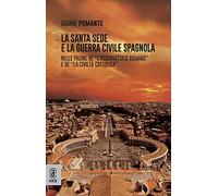 La Santa Sede e la guerra civile spagnola. Nelle pagine de «L'Osservatore Romano» e de «La Civiltà Cattolica»