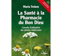 La Sante a La Pharmacie Du Bon Dieu: Conseils D'utilisation Des Plantes Médicinales