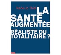 La santé augmentée, réaliste ou totalitaire ?