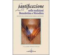 La santificazione nelle tradizioni benedettina e metodista. Testi di una Conferenza ecumenica mondiale