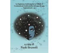 La sapienza Andromeda in pillole. I comunicati Andromeda dal 1991 al 1995. Comunicati 1-37 (Vol. 1)