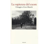 La sapienza del cuore. Omaggio a Enzo Bianchi - AA.VV.