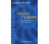 La sapienza del cuore. Pensare le emozioni, sentire i pensieri