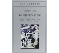 La sapienza greca. Dioniso, Apollo, Eleusi, Orfeo, Museo, Iperborei, Enigma (Vol