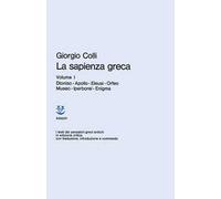 La sapienza greca. Vol. 1: Dioniso, Apollo, Eleusi, Orfeo, Museo, Iperborei, Enigma