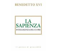 Libri Benedetto XVI (Joseph Ratzinger) - La Sapienza. Intelligenza Del Cuore