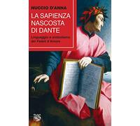 La sapienza nascosta di Dante. Linguaggio e simbolismo dei fedeli d'amore