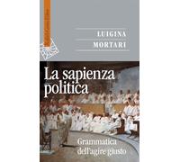 LA SAPIENZA POLITICA - MORTARI LUIGINA - RAFFAELLO CORTINA EDITORE