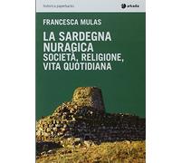 La Sardegna nuragica. Società, religione, vita quotidiana