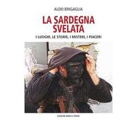 La Sardegna svelata. I luoghi, le storie, i misteri, i piaceri