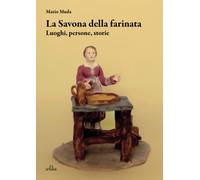 La Savona della farinata. Luoghi, persone, storie