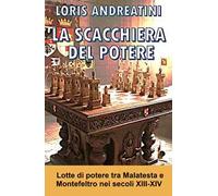La scacchiera del potere. Lotte di potere tra Montefeltro e Malatesta
