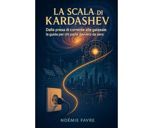 La Scala di Kardashev: Dalla presa di corrente alle galassie. La guida per chi parte davvero da zero.