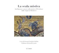 La scala mistica. Intelligenza e amore nella mistica d'Occidente dalle ori...