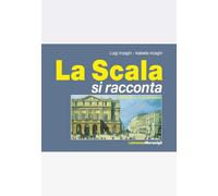 La Scala si racconta. Storia, personaggi, aneddoti - Inzaghi Luigi, Inzagh...