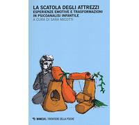 La scatola degli attrezzi. Esperienze emotive e trasformazioni in psicoanalisi infantile