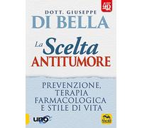 Libri Giuseppe Di Bella - La Scelta Antitumore 4D. Prevenzione, Terapia Farmacol