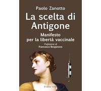 Libri Paolo Zanotto - La Scelta Di Antigone. Manifesto Per La Liberta Vaccinale