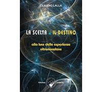 La scelta e il destino. Alla luce delle esperienze oltremondane