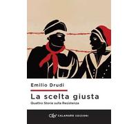 La scelta giusta. Quattro storie sulla Resistenza