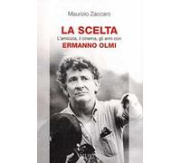 La scelta. L'amicizia, il cinema, gli anni con Ermanno Olmi