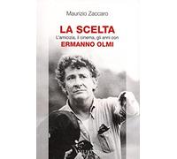 La scelta. L'amicizia, il cinema, gli anni con Ermanno Olmi