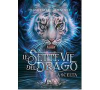 La scelta. Le sette vie del drago - Codenotti Francesco