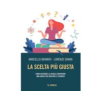 La scelta più giusta. Come decidere la scuola superiore. Una guida per genitori e studenti