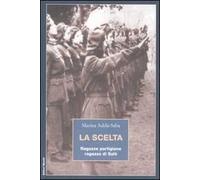 La scelta. Ragazze partigiane, ragazze di Salò