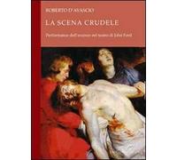 La scena crudele. Performance dell'eccesso nel teatro di John Ford