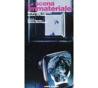La scena immateriale. Linguaggi elettronici e mondi virtuali