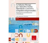 La Schema Therapy per i disturbi evitante, dipendente e ossessivo-compulsivo di personalità. Manuale per la concettualizzazione e il trattamento