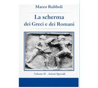 La scherma dei greci e dei Romani- Volume II Azioni Speciali