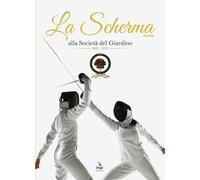 La Scherma. Fencing alla società del Giardino 1882 - 2022 - [ERGA]