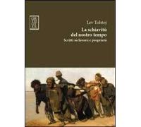 La schiavitù del nostro tempo. Scritti su lavoro e proprietà - Tolstoj Lev