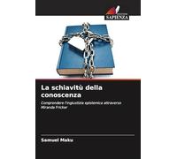 La schiavitù della conoscenza: Comprendere l'ingiustizia epistemica attraverso Miranda Fricker
