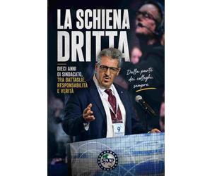 LA SCHIENA DRITTA - Dieci anni di Sindacato, tra battaglie, resposabilità e verità