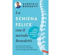 La schiena felice con il metodo Benedetti. Verità e falsi miti per guarire una volta per tutte da lombalgia, sciatica, cervicalgia e dolori alla colonna