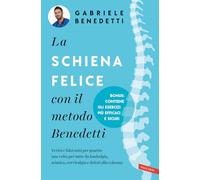 La schiena felice con il metodo Benedetti. Verità e falsi miti per guarire una volta per tutte da lombalgia, sciatica, cervicalgia e dolori alla colonna