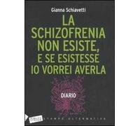 La schizofrenia non esiste, e se esistesse io vorrei averla. Diario