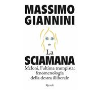 La Sciamana. Meloni, L'Ultima Trumpista: Fenomenologia Della Destra Illiberale