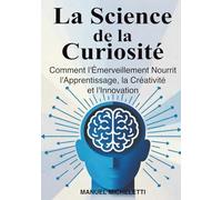 La Science de la Curiosité: Comment l'Émerveillement Nourrit l'Apprentissage, la Créativité et l'Innovation